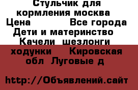 Стульчик для кормления москва › Цена ­ 4 000 - Все города Дети и материнство » Качели, шезлонги, ходунки   . Кировская обл.,Луговые д.